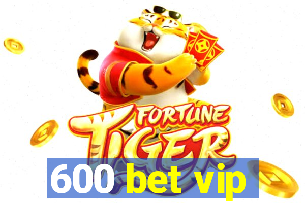 600 bet vip